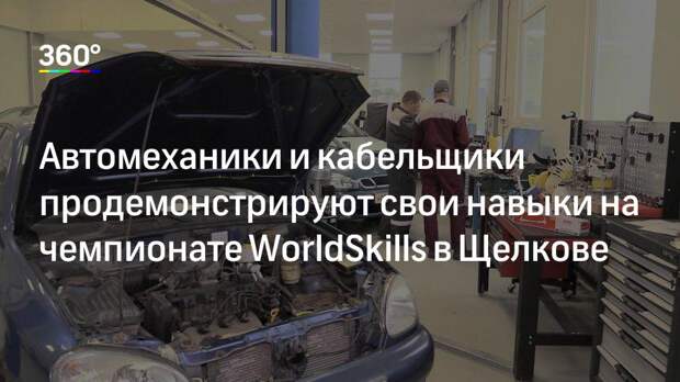 Автомеханики и кабельщики продемонстрируют свои навыки на чемпионате WorldSkills в Щелкове