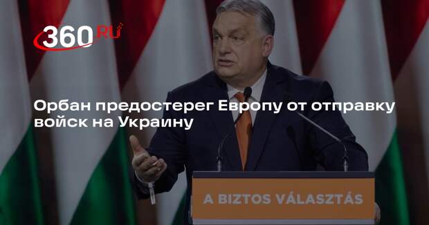 Орбан: отправка войск из Европы на Украину будет означать конфликт с Россией