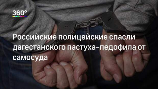 Российские полицейские спасли дагестанского пастуха-педофила от самосуда