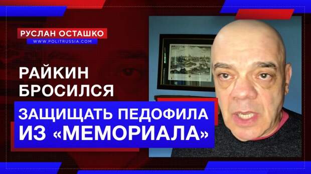 Либерал Райкин бросился защищать педофила из «Мемориала»