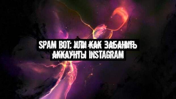 SPAM BOT: или как забанить аккаунты Instagram