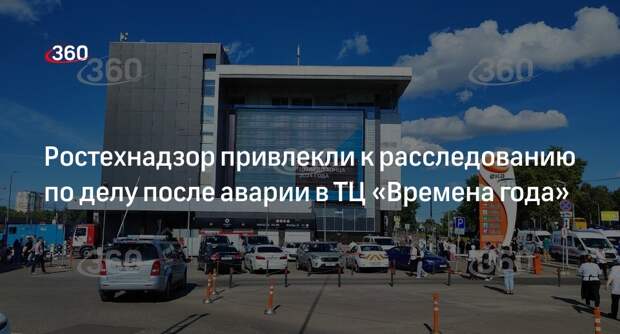 СК привлек к работе над делом ТЦ «Времена года» экспертов Ростехнадзора