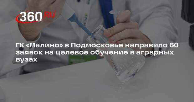 ГК «Малино» в Подмосковье направило 60 заявок на целевое обучение в аграрных вузах