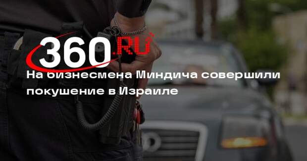 На бизнесмена Миндича совершили покушение в Израиле