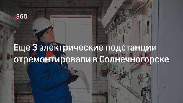 Еще 3 электрические подстанции отремонтировали в Солнечногорске