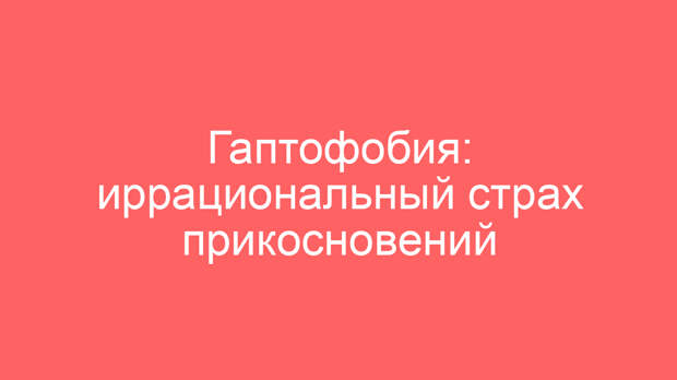Гаптофобия: иррациональный страх прикосновений