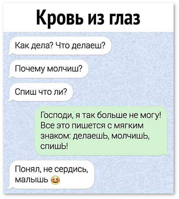 изображение: Кровь из глаз. Как дела? Что делаеш? Почему молчиш? Спиш что ли? Господи, я так больше не могу! Всё это пишется с мягким знаком: делаешЬ, молчишЬ, спишЬ! Понял, не сердись, малышь #CМС приколы