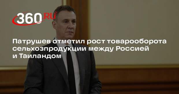 Патрушев отметил рост товарооборота сельхозпродукции между Россией и Таиландом