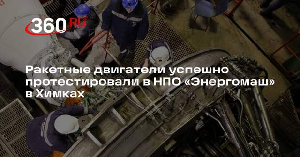 Ракетные двигатели успешно протестировали в НПО «Энергомаш» в Химках