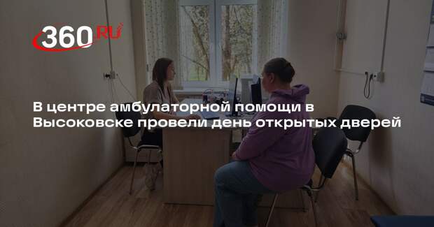 В центре амбулаторной помощи в Высоковске провели день открытых дверей