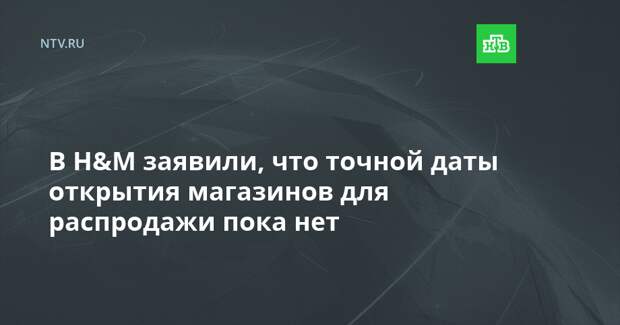 В H&M заявили, что точной даты открытия магазинов для распродажи пока нет