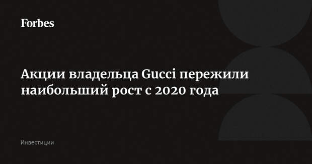 Акции владельца Gucci пережили наибольший рост с 2020 года