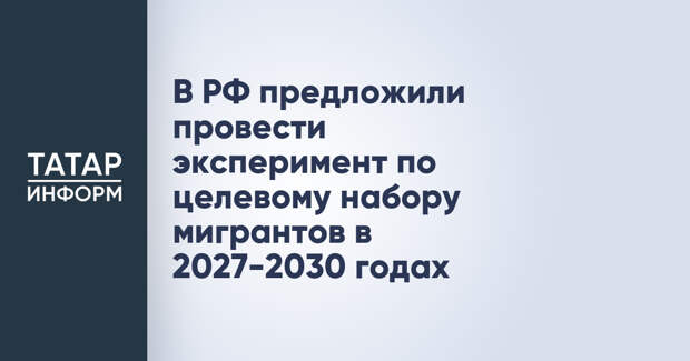 В РФ предложили провести эксперимент по целевому набору мигрантов в 2027-2030 годах