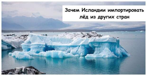 Зачем Исландии импортировать лёд из других стран