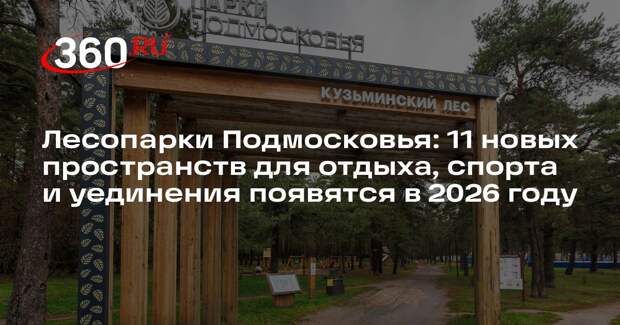 В Подмосковье благоустроят 11 лесопарков в 2026 году
