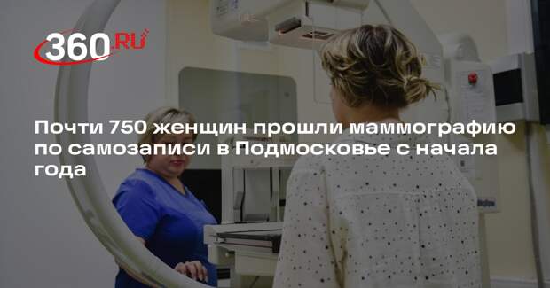Почти 750 женщин прошли маммографию по самозаписи в Подмосковье с начала года