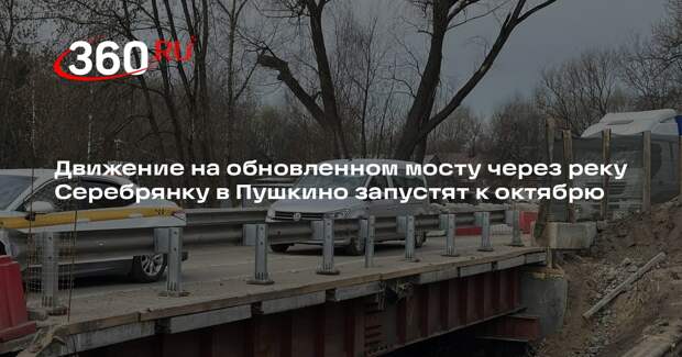 Движение на обновленном мосту через реку Серебрянку в Пушкино запустят к октябрю