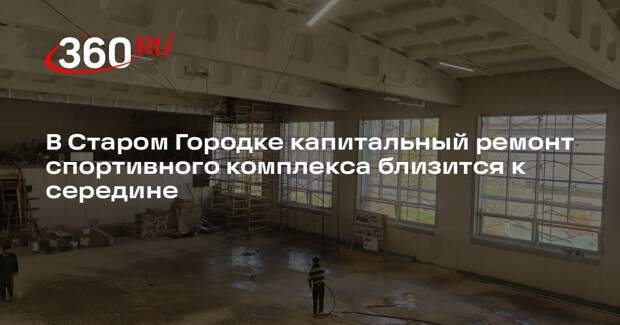 В Старом Городке капитальный ремонт спортивного комплекса близится к середине