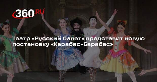 Театр «Русский балет» представит новую постановку «Карабас-Барабас»
