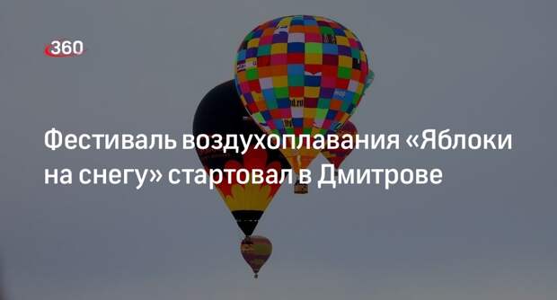 Фестиваль воздухоплавания «Яблоки на снегу» стартовал в Дмитрове