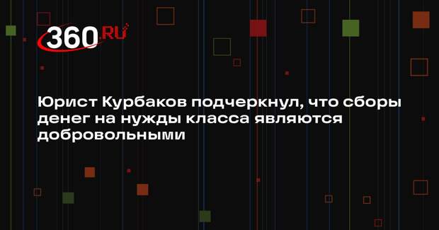 Юрист Курбаков подчеркнул, что сборы денег на нужды класса являются добровольными