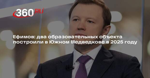 Ефимов: два образовательных объекта построили в Южном Медведкове в 2025 году