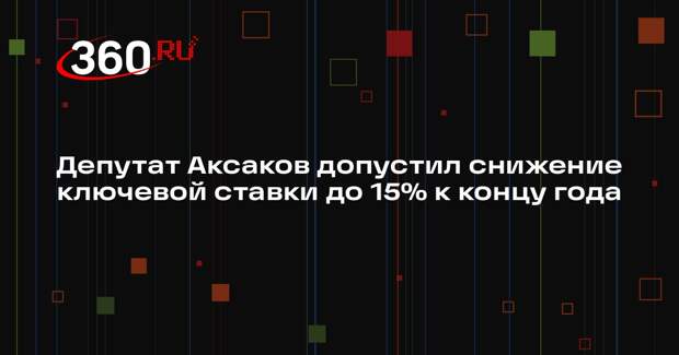 Депутат Аксаков допустил снижение ключевой ставки до 15% к концу года