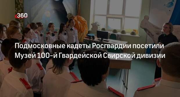 Подмосковные кадеты Росгвардии посетили Музей 100-й Гвардейской Свирской дивизии