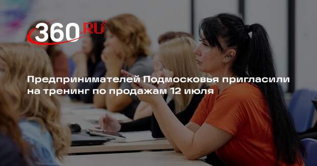 Предпринимателей Подмосковья пригласили на тренинг по продажам 12 июля