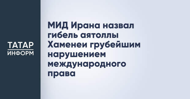 МИД Ирана назвал гибель аятоллы Хаменеи грубейшим нарушением международного права