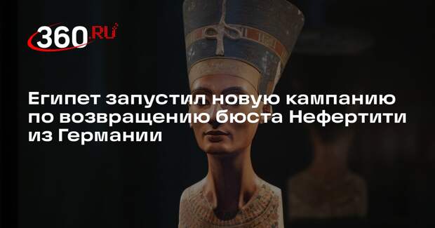 Египет запустил новую кампанию по возвращению бюста Нефертити из Германии