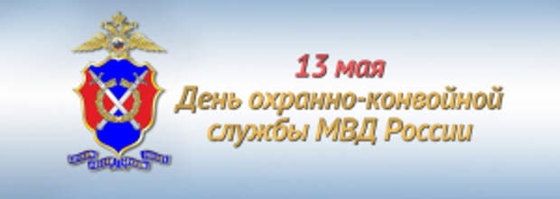 13 мая - День охранно-конвойной службы МВД России