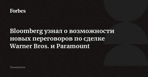 Bloomberg узнал о возможности новых переговоров по сделке Warner Bros. и Paramount