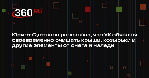 Юрист Султанов рассказал, что УК обязаны своевременно очищать крыши, козырьки и другие элементы от снега и наледи