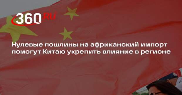 Нулевые пошлины на африканский импорт помогут Китаю укрепить влияние в регионе