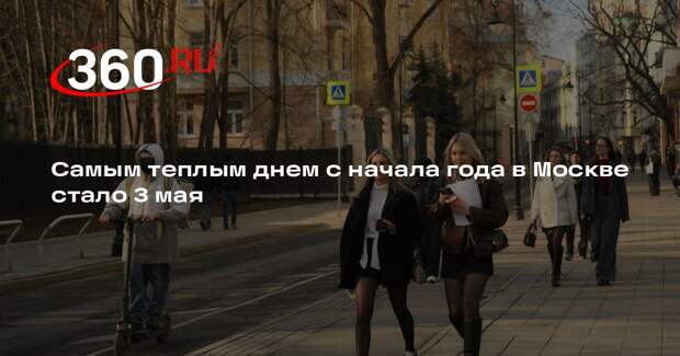 Самым теплым днем с начала года в Москве стало 3 мая