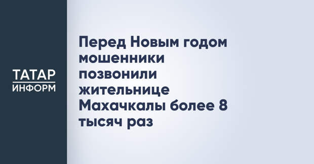 Перед Новым годом мошенники позвонили жительнице Махачкалы более 8 тысяч раз