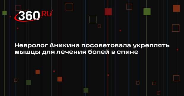 Невролог Аникина посоветовала укреплять мышцы для лечения болей в спине