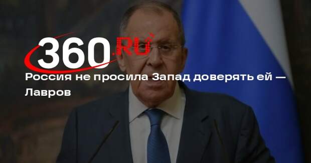 Лавров: Россия не просит Запад доверять предложениям Путина по Украине