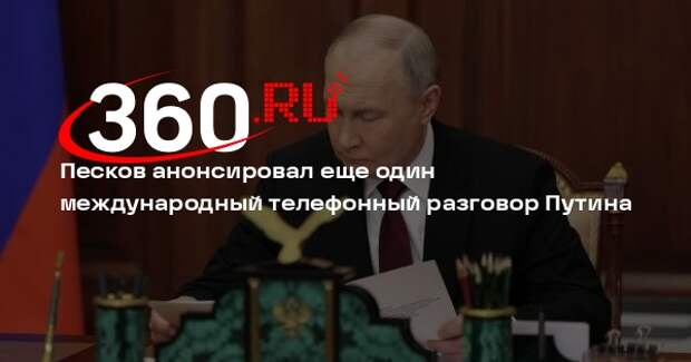 Песков: Путин 15 ноября проведет еще один международный телефонный разговор