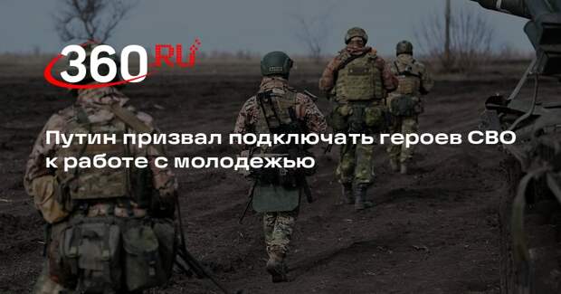 Путин призвал подключать героев СВО к работе с молодежью