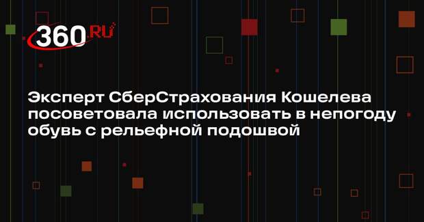 Эксперт СберСтрахования Кошелева посоветовала использовать в непогоду обувь с рельефной подошвой