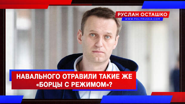 Навального отравили такие же «борцы с режимом»?