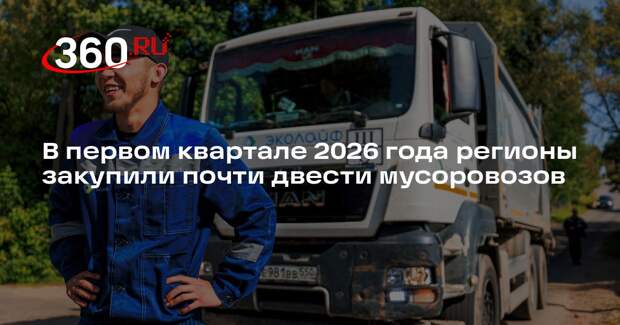 В первом квартале 2026 года регионы закупили почти двести мусоровозов