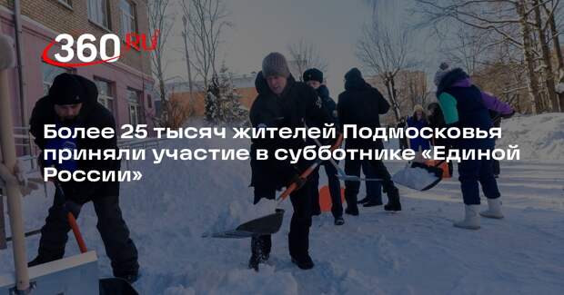 Более 25 тысяч жителей Подмосковья приняли участие в субботнике «Единой России»