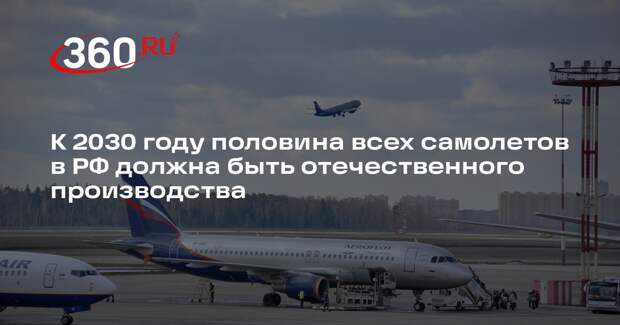 К 2030 году половина всех самолетов в РФ должна быть отечественного производства