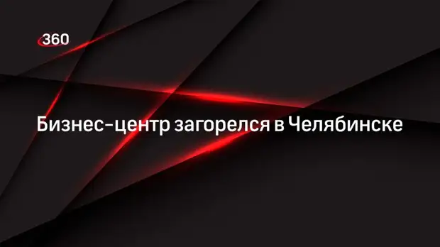Бизнес-центр загорелся в Челябинске
